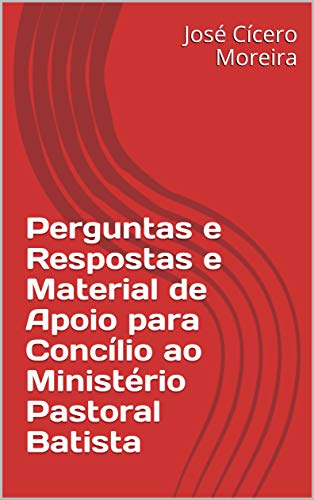 Capa do livro: Perguntas e Respostas e Material de Apoio para Concílio ao Ministério Pastoral Batista - Ler Online pdf