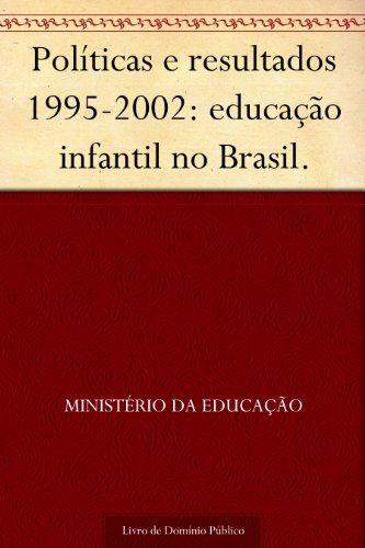 Livro PDF: Políticas e resultados 1995-2002: educação infantil no Brasil.