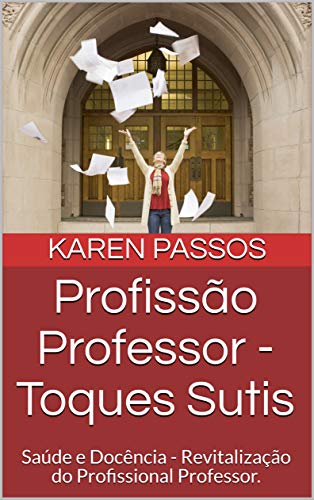 Livro PDF: Profissão Professor – Toques Sutis: Saúde e Docência – Revitalização do Profissional Professor. (Volte Para Você Livro 2)