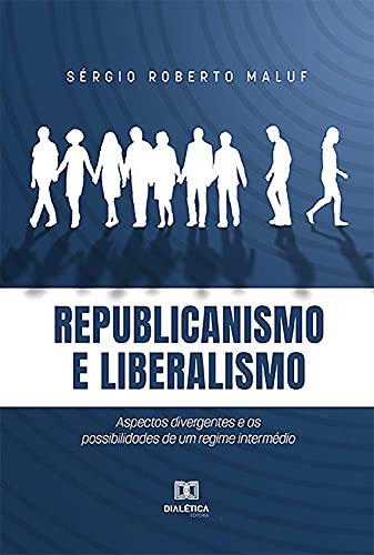 Capa do livro: Republicanismo e Liberalismo: Aspectos divergentes e as possibilidades de um regime intermédio - Ler Online pdf
