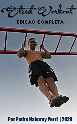 Livro PDF Street Workout – Calistenia: do Iniciante ao Avançado: História, filosofia, Progressões de todos os movimentos com peso corporal, Aquecimento, Flexibilidade, Mobilidade e Programas de Treino.