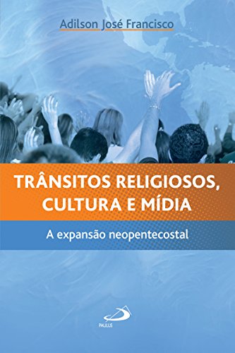Capa do livro: Trânsitos religiosos, cultura e mídia: A expansão neopentecostal (Sociologia e Religião) - Ler Online pdf