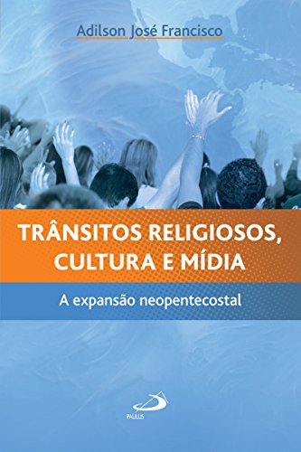 Livro PDF Trânsitos religiosos, cultura e mídia: A expansão neopentecostal (Sociologia e Religião)