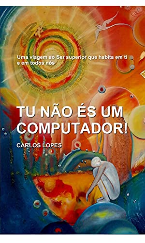 Livro PDF Tu não és um computador: Uma viagem ao Ser Superior que habita em ti e em todos nós