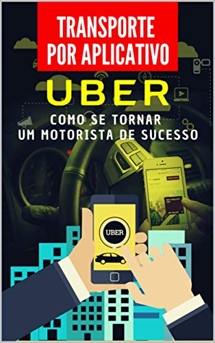 Livro PDF: Uber – Como Se Tornar um Motorista De Sucesso – Transporte Por Aplicativo: Veja Como Faturar De 2 a 7 Mil Reais Mesmo Não Tendo um Carro Próprio.