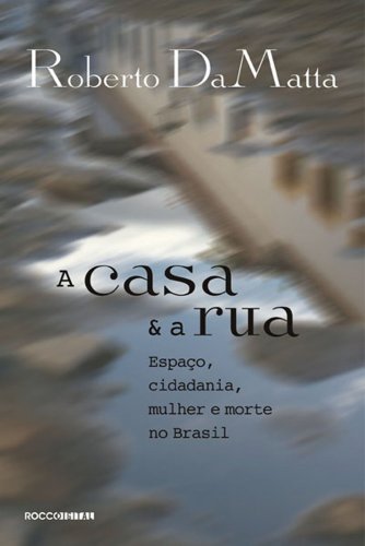 Livro PDF A casa e a rua: Espaço, cidadania, mulher e morte no Brasil