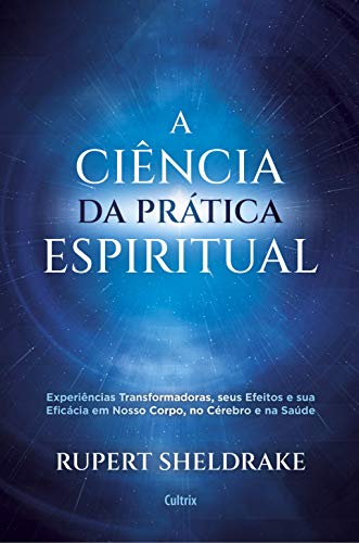 Livro PDF A Ciência da Prática Espiritual: Experiências Transformadoras, seus Efeitos e Eficácia em Nosso Corpo, no Cérebro e na Saúde