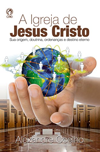 Capa do livro: A Igreja de Jesus Cristo: Sua Origem, Doutrina, Ordenanças e Destino Eterno - Ler Online pdf