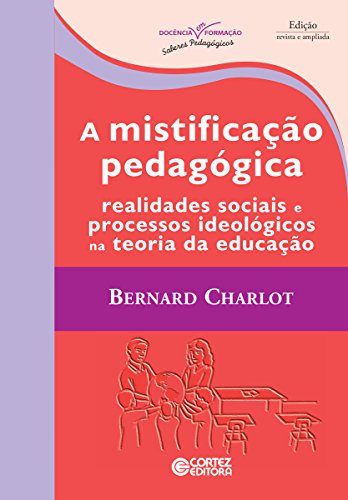 Livro PDF A mistificação pedagógica: Realidades sociais e processos ideológicos na teoria da educação (Coleção Docência em Formação)