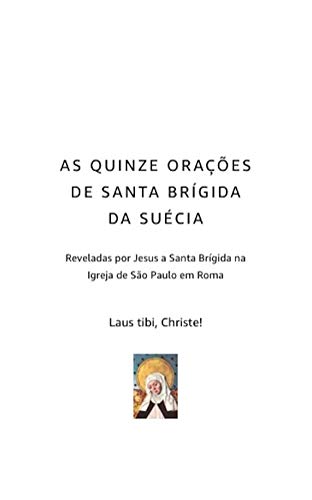 Capa do livro: AS QUINZE ORAÇÕES DE SANTA BRÍGIDA DA SUÉCIA: Reveladas por Jesus a Santa Brígida na Igreja de São Paulo em Roma - Ler Online pdf