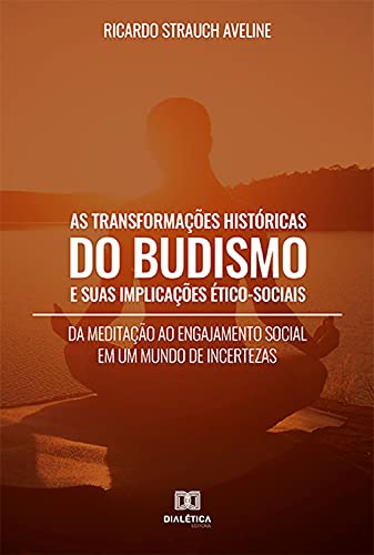 Capa do livro: As Transformações Históricas do Budismo e suas Implicações Ético-Sociais: da meditação ao engajamento social em um mundo de incertezas - Ler Online pdf