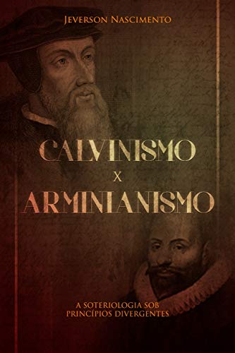 Capa do livro: CALVINISMO x ARMINIANISMO: A SOTERIOLOGIA SOB PRINCÍPIOS DIVERGENTES - Ler Online pdf