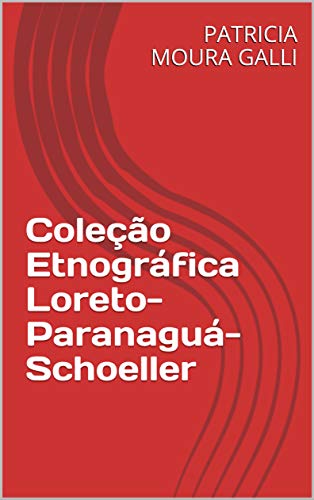 Livro PDF Coleção Etnográfica Loreto-Paranaguá-Schoeller (Série Expedição Documental Livro 1)