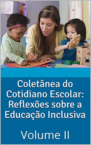 Capa do livro: Coletânea do Cotidiano Escolar: Reflexões sobre a Educação Inclusiva : Volume II - Ler Online pdf