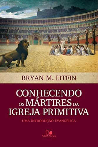 Capa do livro: Conhecendo os mártires da igreja primitiva: Uma introdução evangélica - Ler Online pdf