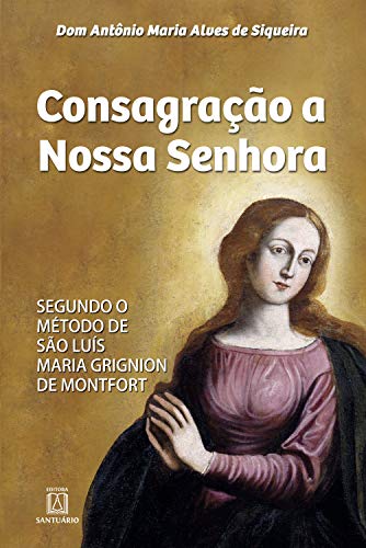 Capa do livro: Consagração a Nossa Senhora: Segundo o método de São Luís Maria Grignion de Montfort - Ler Online pdf