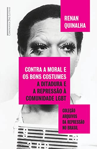 Capa do livro: Contra a moral e os bons costumes: A ditadura e a repressão à comunidade LGBT (Coleção arquivos da repressão no Brasil) - Ler Online pdf