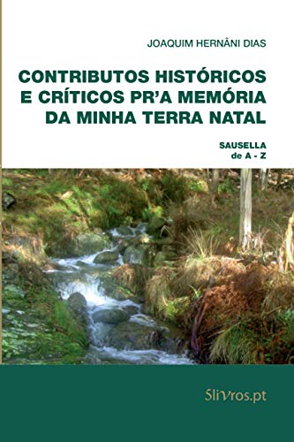 Livro PDF: Contributos Históricos e Críticos Pr’a Memória da Minha Terra Natal: Sausella de A – Z