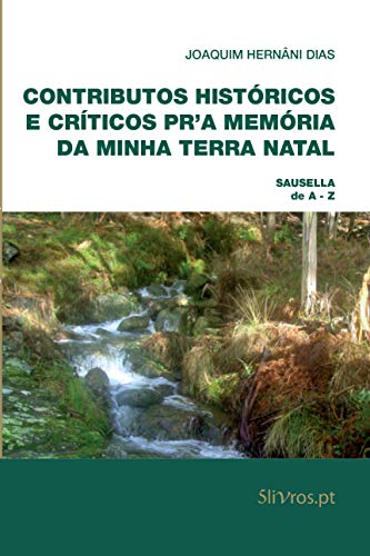 Capa do livro: Contributos Históricos e Críticos Pr’a Memória da Minha Terra Natal: Sausella de A – Z - Ler Online pdf