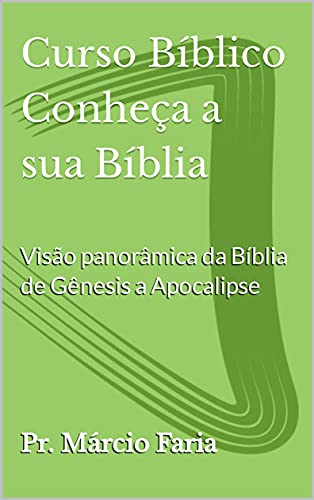 Capa do livro: Curso Bíblico Conheça a sua Bíblia: Visão panorâmica da Bíblia de Gênesis a Apocalipse - Ler Online pdf