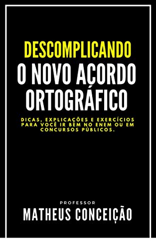 Livro PDF DESCOMPLICANDO O NOVO ACORDO ORTOGRÀFICO: Dicas, macetes e exercícios para você ir bem no Enem ou em concursos públicos (NÃO ERRE MAIS)