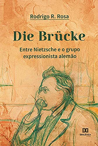 Capa do livro: Die Brücke: Entre Nietzsche e o grupo expressionista alemão - Ler Online pdf