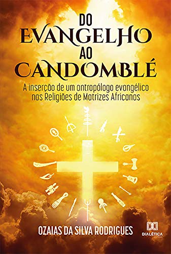 Livro PDF Do Evangelho ao Candomblé: a inserção de um antropólogo evangélico nas Religiões de Matrizes Africanas