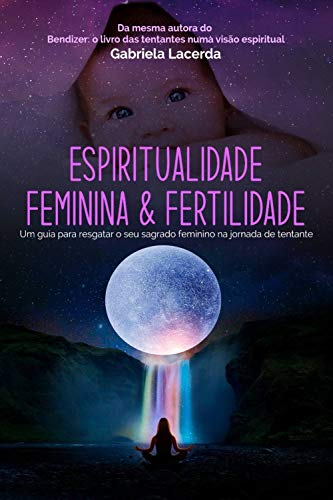 Livro PDF Espiritualidade feminina e fertilidade: Um guia para resgatar o seu sagrado feminino na jornada de tentante