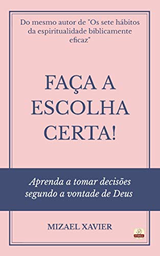 Livro PDF FAÇA A ESCOLHA CERTA!: Aprenda a tomar decisões segundo a vontade de Deus