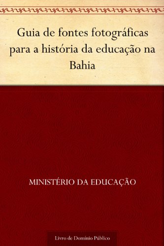 Capa do livro: Guia de fontes fotográficas para a história da educação na Bahia - Ler Online pdf