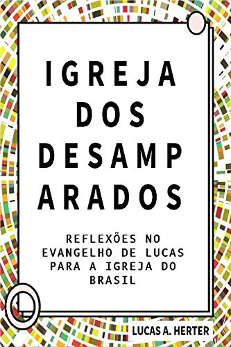 Capa do livro: Igreja dos desamparados: Reflexões no evangelho de Lucas para a igreja do Brasil - Ler Online pdf