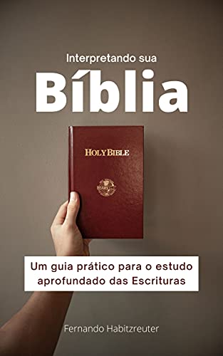 Livro PDF Interpretando sua Bíblia: Um guia prático para o estudo aprofundado das Escrituras