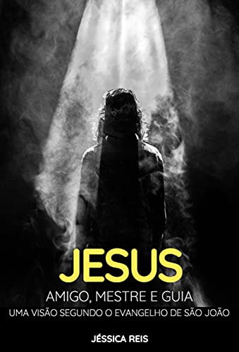 Capa do livro: Jesus – Amigo, Mestre e Guia: Uma visão segundo o Evangelho de São João - Ler Online pdf