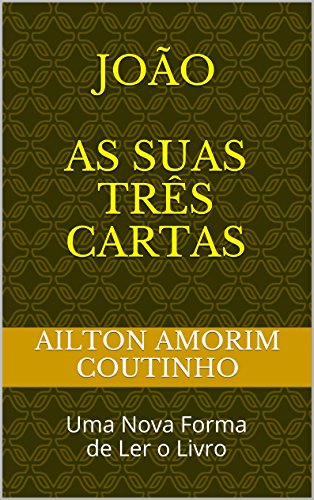 Livro PDF JOÃO AS SUAS TRÊS CARTAS: Uma Nova Forma de Ler o Livro