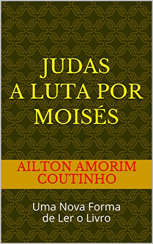 Livro PDF JUDAS A LUTA POR MOISÉS: Uma Nova Forma de Ler o Livro