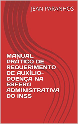 Livro PDF MANUAL PRÁTICO DE REQUERIMENTO DE AUXÍLIO- DOENÇA NA ESFERA ADMINISTRATIVA DO INSS