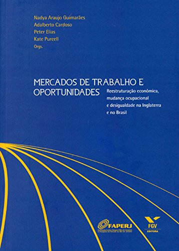 Capa do livro: Mercados de trabalho e oportunidades: reestruturação econômica, mudança ocupacional e desigualdade na Inglaterra e no Brasil - Ler Online pdf
