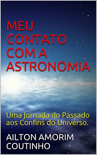 Livro PDF MEU CONTATO COM A ASTRONOMIA: Uma Jornada do Passado aos Confins do Universo.