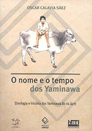 Capa do livro: Nome E O Tempo Dos Yaminawa, O – Etnologia E História Dos Yaminawa Do Rio Acre - Ler Online pdf