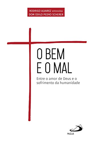 Capa do livro: O Bem e o Mal: Entre o amor de Deus e o sofrimento da humanidade - Ler Online pdf