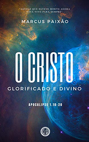 Livro PDF O CRISTO GLORIFICADO E DIVINO: “Aquele que esteve morto agora está vivo para sempre”