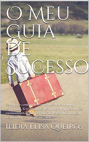 Capa do livro: O Meu Guia de Sucesso: Este livro contem ferramentas de coaching espiritual, ferramentas de numerologia e outros ensinamentos que permite ao leitor harmonizar a sua vida e ser bem sucedido.. - Ler Online pdf