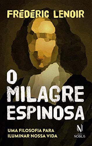 Capa do livro: O Milagre Espinosa: Uma filosofia para iluminar nossa vida (Nobilis) - Ler Online pdf