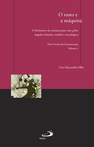 Livro PDF O rosto e a máquina: O fenômeno da comunicação visto pelos ângulos humano, medial e tecnológico – Nova Teoria da Comunicação