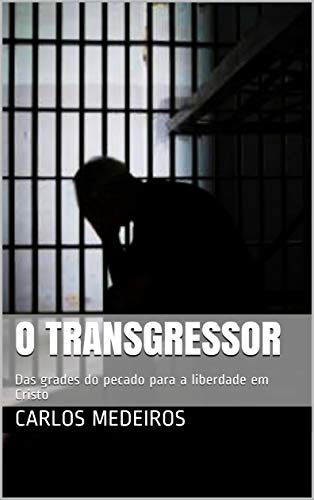 Capa do livro: O Transgressor: Das grades do pecado para a liberdade em Cristo - Ler Online pdf