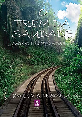 Livro PDF O Trem Da Saudade Sobre Os Trilhos Da Esperança