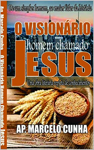 Livro PDF O VISIONÁRIO HOMEM CHAMADO JESUS: O MESSIANISMO DE UM HOMEM CHAMADO JESUS E A SUA VISÃO DE UM NOVO TEMPO E DE UM NOVO TEMPLO (1)