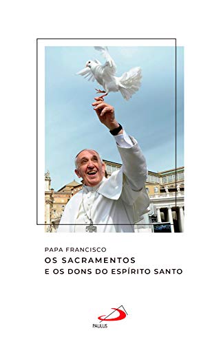 Capa do livro: Os Sacramentos e os Dons do Espírito Santo (Catequeses do Papa Francisco) - Ler Online pdf