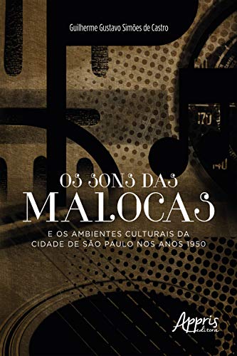 Livro PDF Os Sons das Malocas e os Ambientes Culturais da Cidade de São Paulo nos Anos 1950