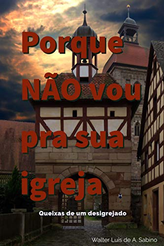 Livro PDF Porque NÃO vou pra sua igreja: queixas de um desigrejado